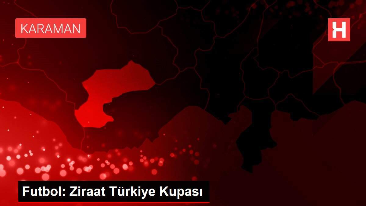 Futbol: Ziraat Türkiye Kupası