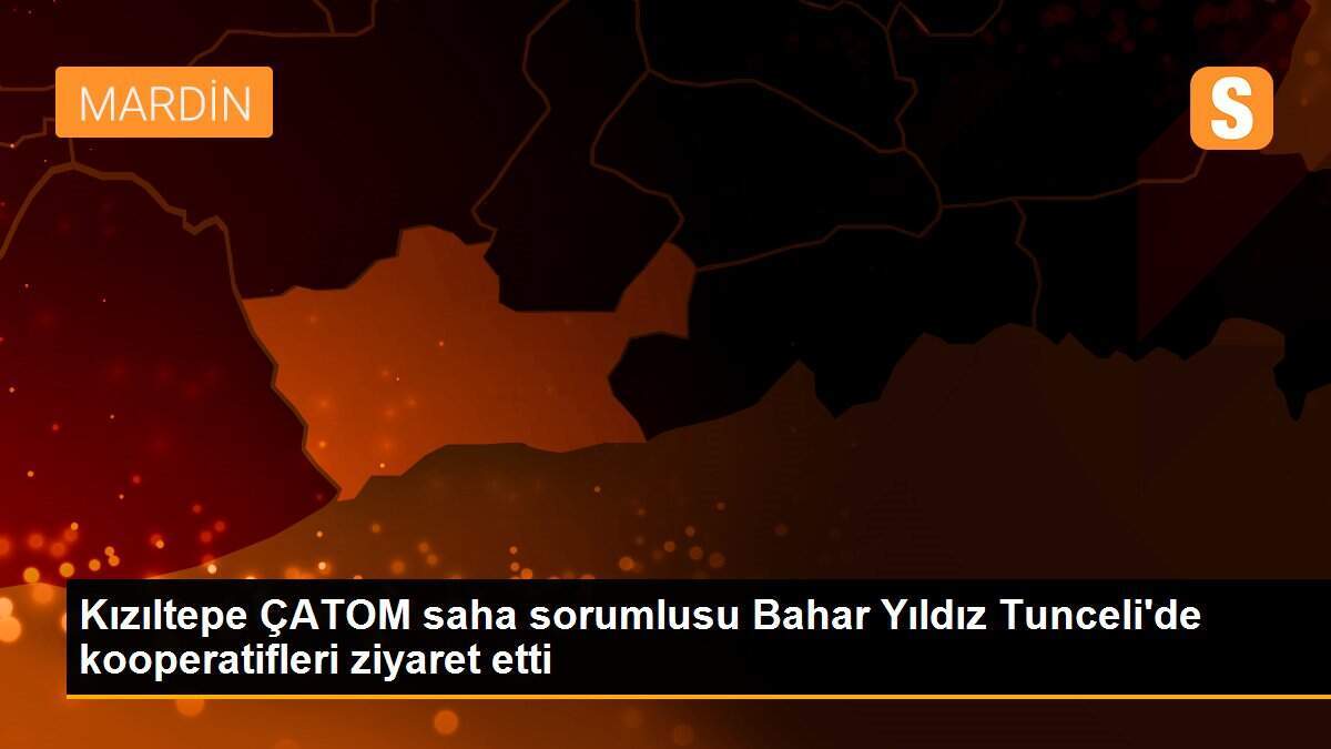 Kızıltepe ÇATOM saha sorumlusu Bahar Yıldız Tunceli\'de kooperatifleri ziyaret etti