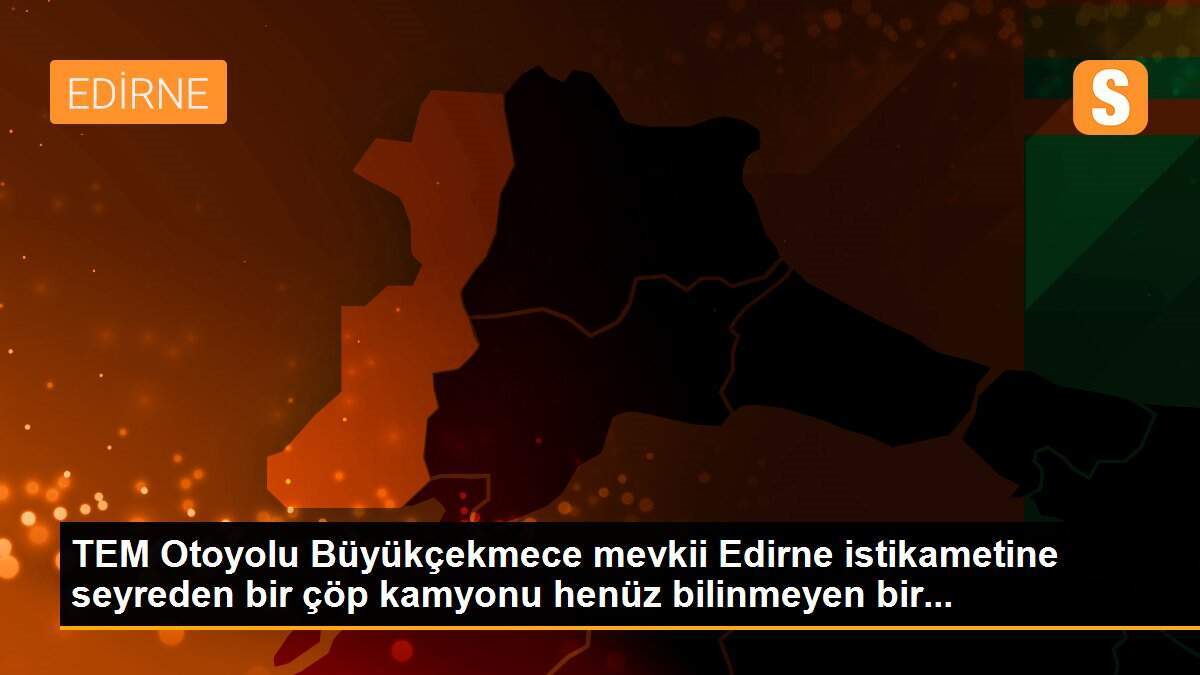 TEM Otoyolu Büyükçekmece mevkii Edirne istikametine seyreden bir çöp kamyonu henüz bilinmeyen bir...