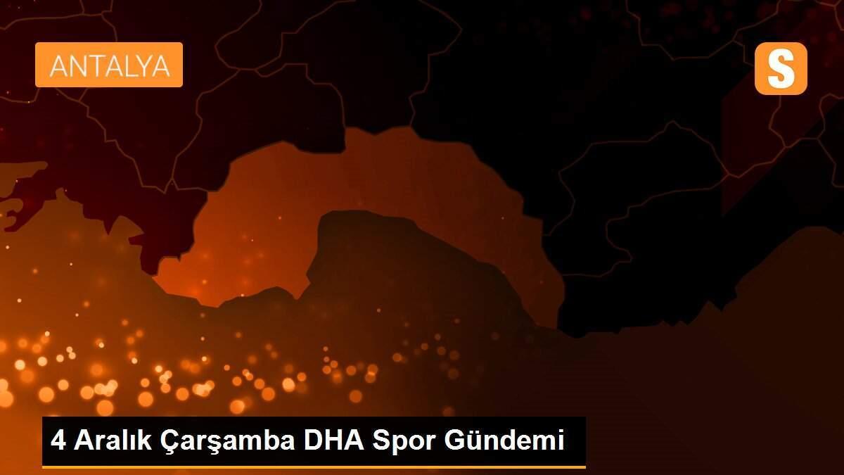 4 Aralık Çarşamba DHA Spor Gündemi
