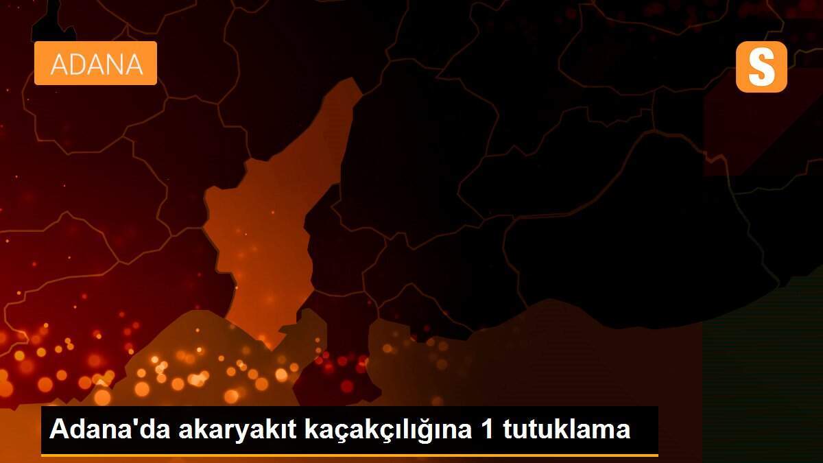 Adana\'da akaryakıt kaçakçılığına 1 tutuklama