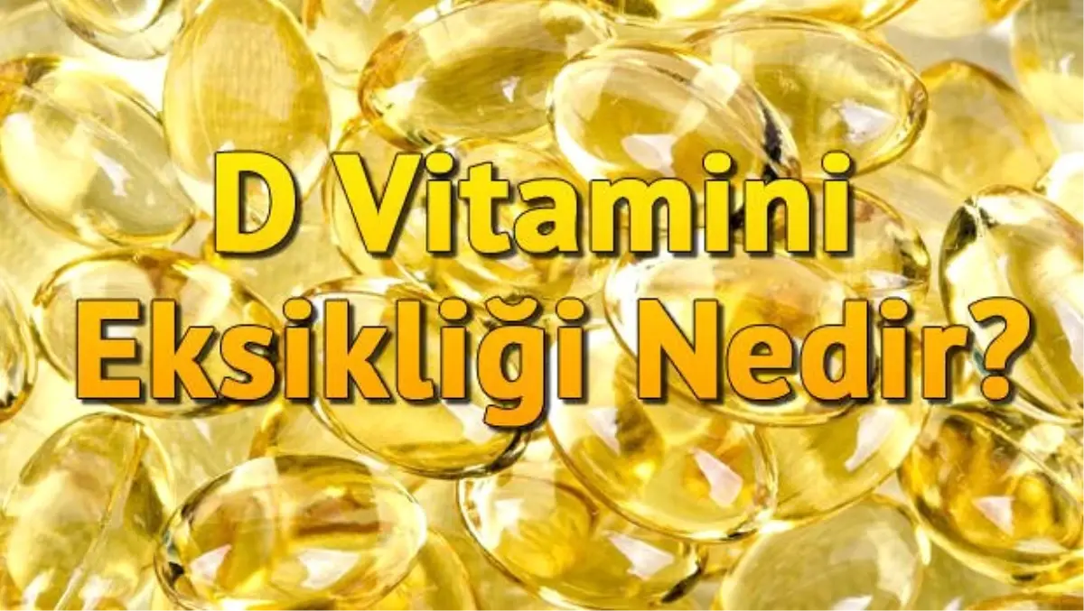 D Vitamini Eksikliği Nedir? D Vitamini Eksikliği Belirtileri ve Tedavisi