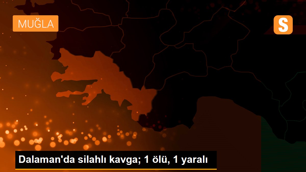 Dalaman\'da silahlı kavga; 1 ölü, 1 yaralı