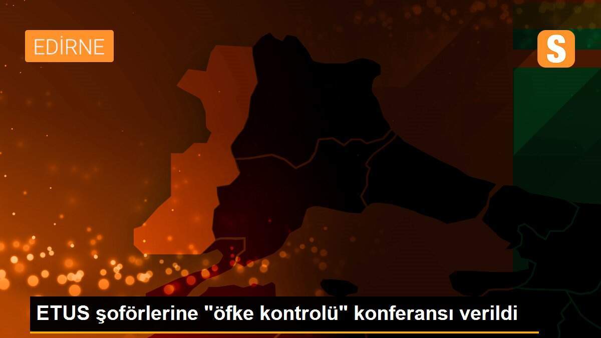 ETUS şoförlerine "öfke kontrolü" konferansı verildi