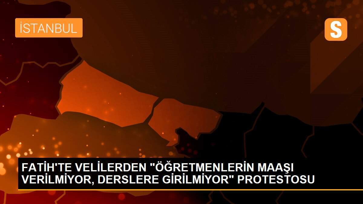 FATİH\'TE VELİLERDEN "ÖĞRETMENLERİN MAAŞI VERİLMİYOR, DERSLERE GİRİLMİYOR" PROTESTOSU