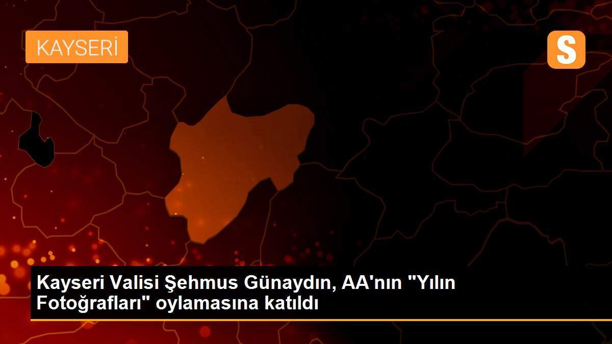 Kayseri Valisi Şehmus Günaydın, AA\'nın "Yılın Fotoğrafları" oylamasına katıldı