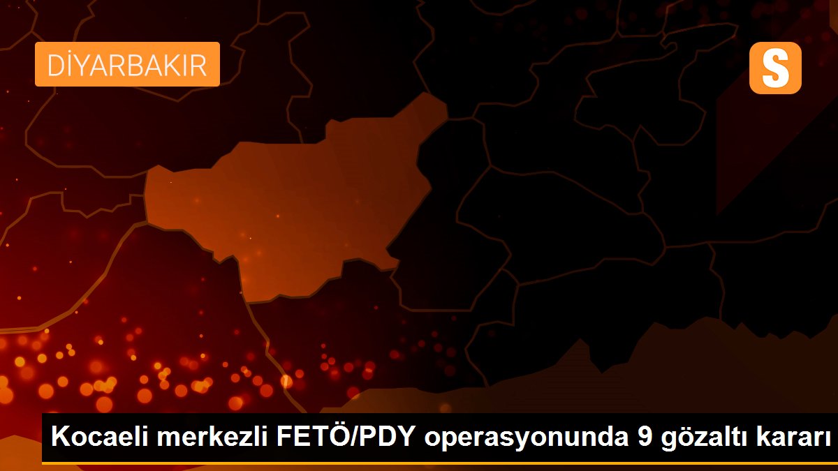 Kocaeli merkezli FETÖ/PDY operasyonunda 9 gözaltı kararı