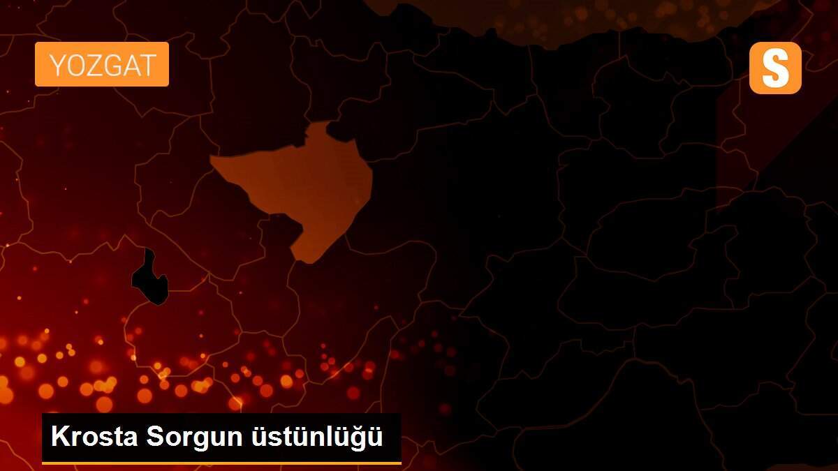 Krosta Sorgun üstünlüğü