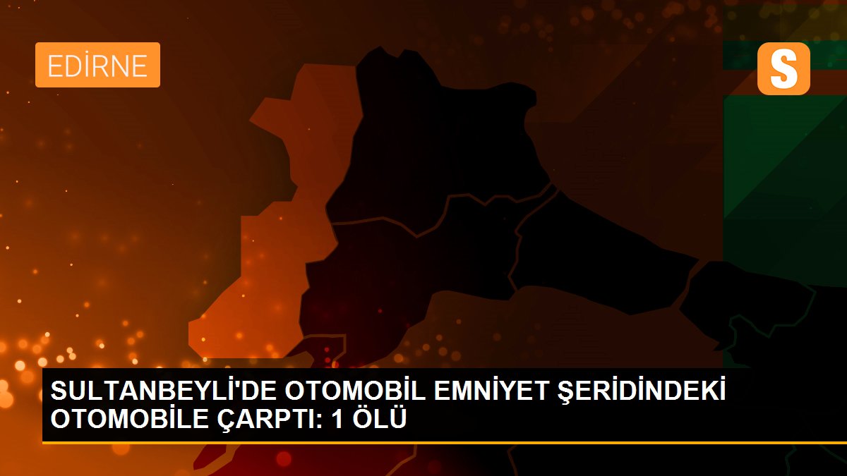 SULTANBEYLİ\'DE OTOMOBİL EMNİYET ŞERİDİNDEKİ OTOMOBİLE ÇARPTI: 1 ÖLÜ