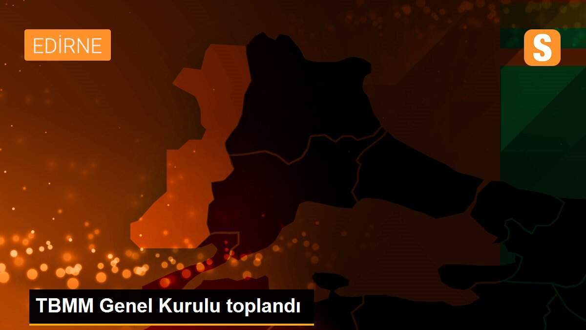 TBMM Genel Kurulu toplandı