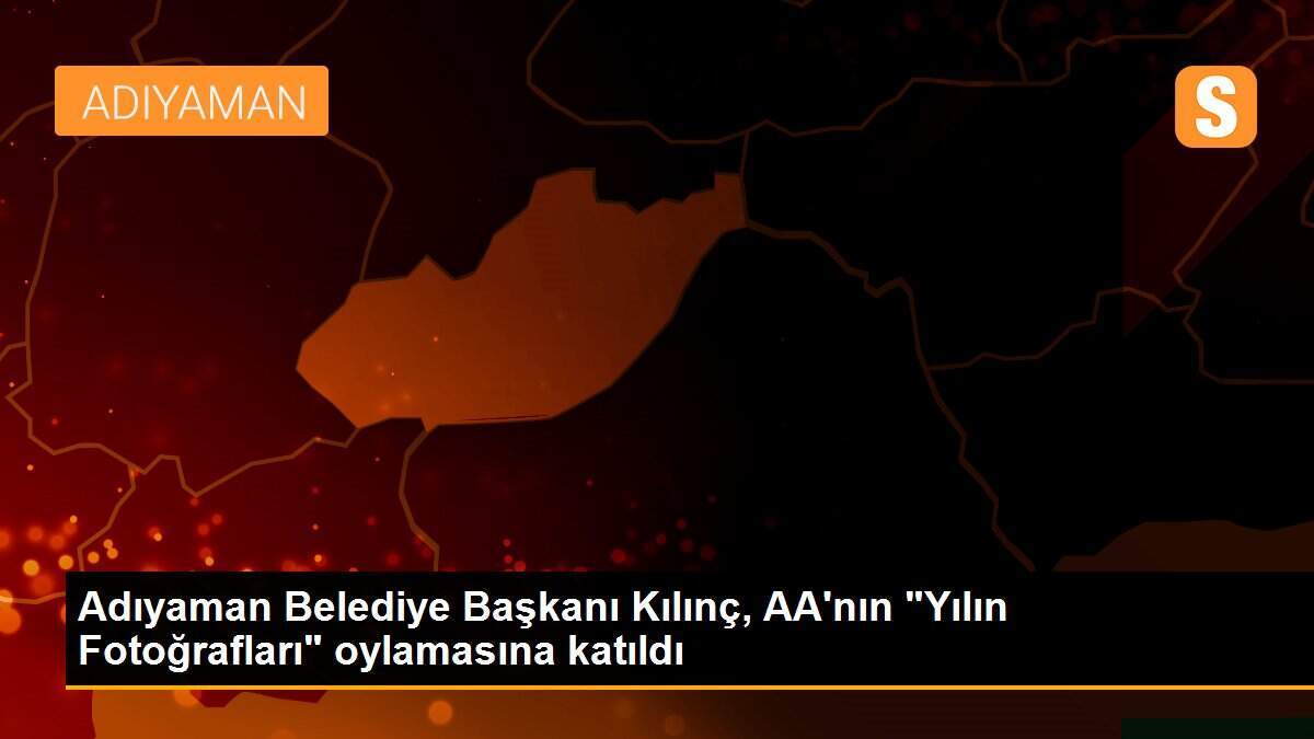 Adıyaman Belediye Başkanı Kılınç, AA\'nın "Yılın Fotoğrafları" oylamasına katıldı