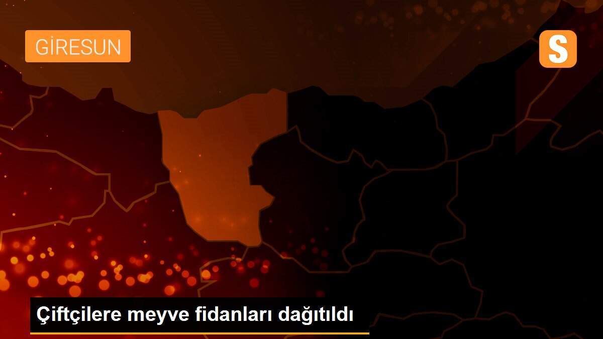 Çiftçilere meyve fidanları dağıtıldı