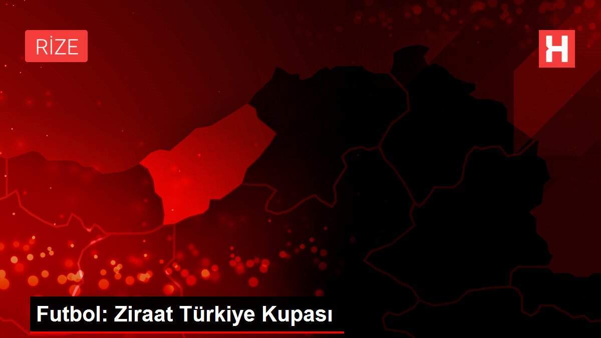 Futbol: Ziraat Türkiye Kupası