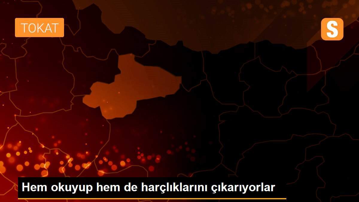 Hem okuyup hem de harçlıklarını çıkarıyorlar