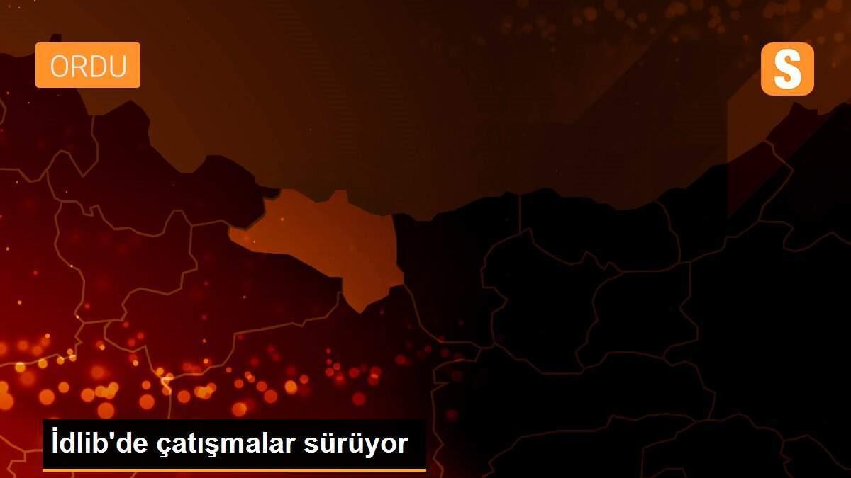 İdlib\'de çatışmalar sürüyor