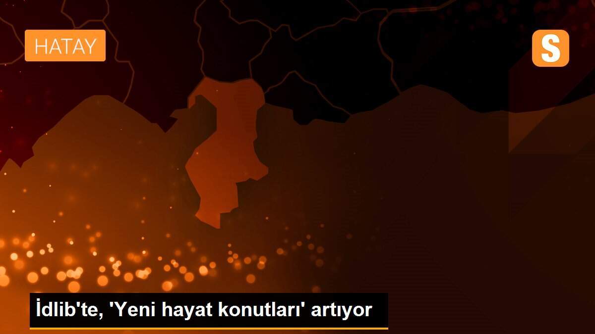 İdlib\'te, \'Yeni hayat konutları\' artıyor