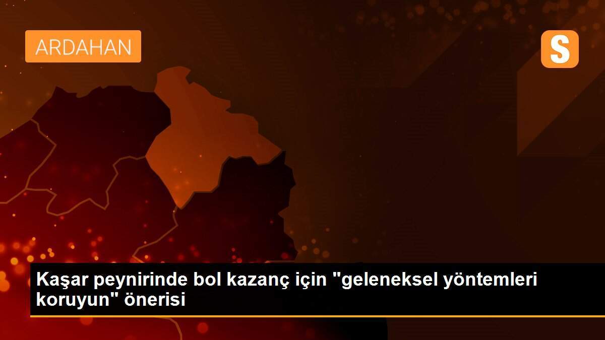 Kaşar peynirinde bol kazanç için "geleneksel yöntemleri koruyun" önerisi