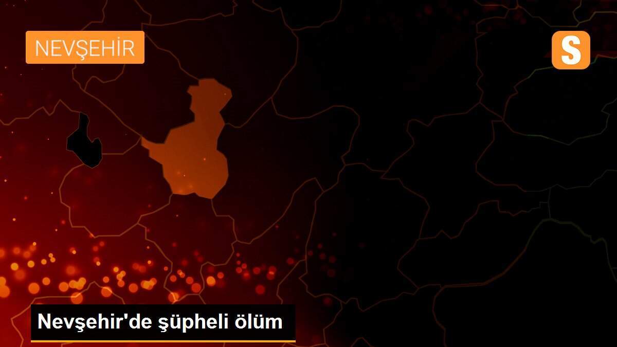 Nevşehir\'de şüpheli ölüm
