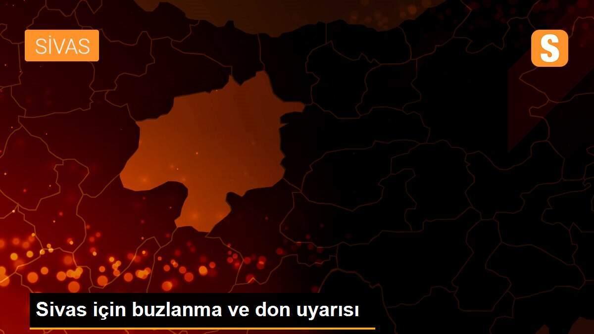 Sivas için buzlanma ve don uyarısı