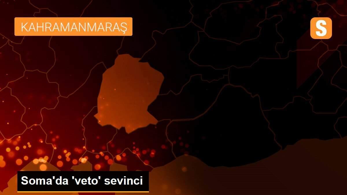 Soma\'da \'veto\' sevinci