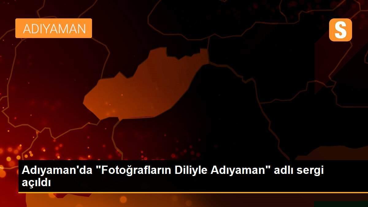 Adıyaman\'da "Fotoğrafların Diliyle Adıyaman" adlı sergi açıldı