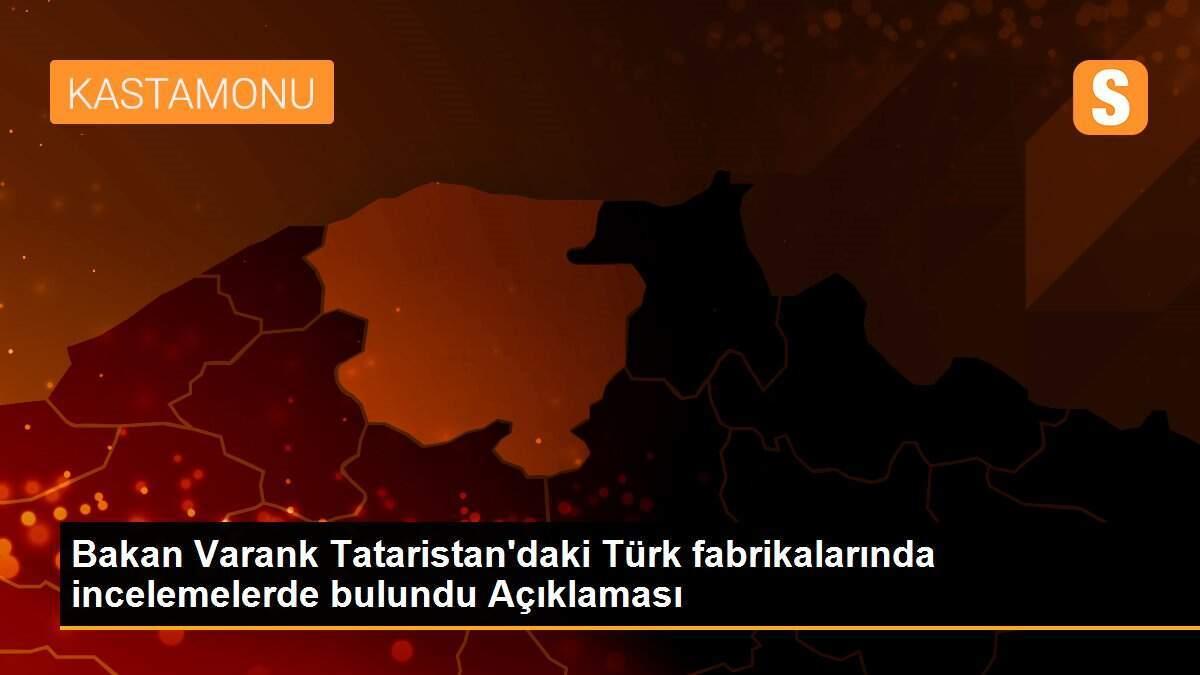 Bakan Varank Tataristan\'daki Türk fabrikalarında incelemelerde bulundu Açıklaması