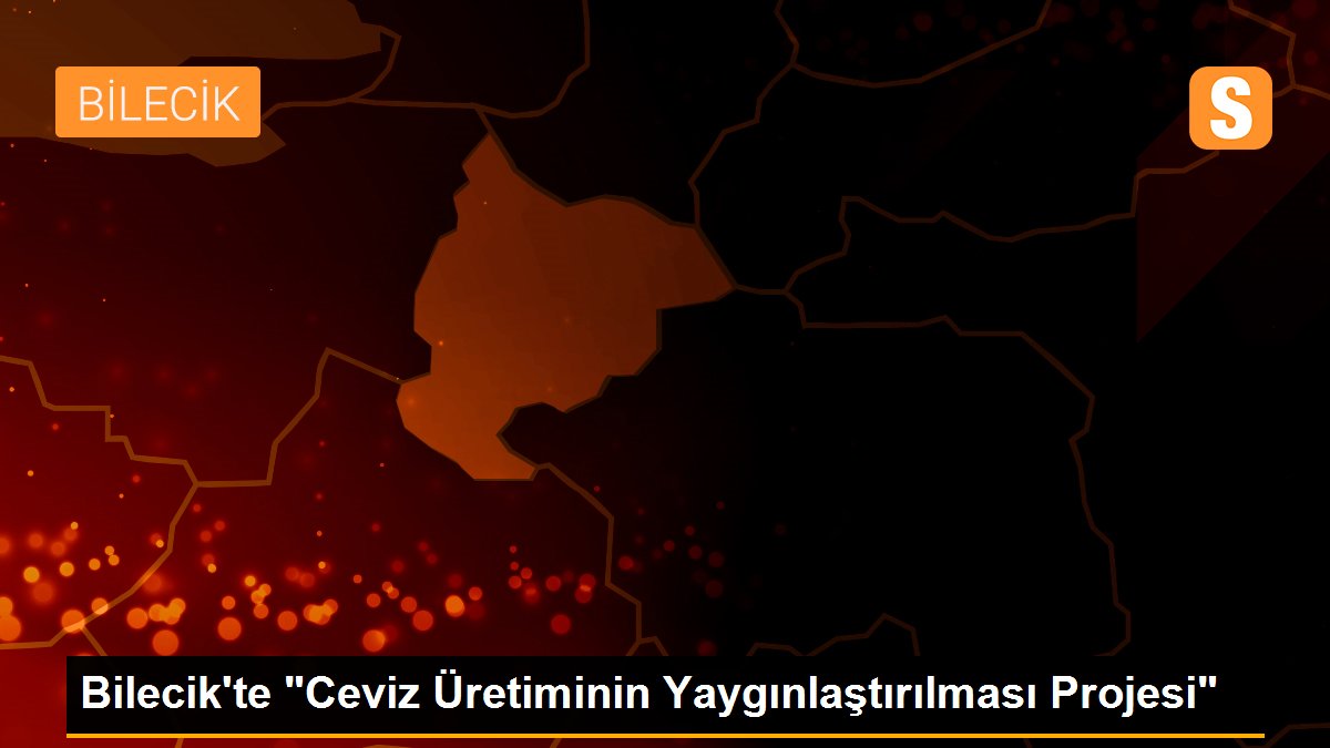 Bilecik\'te "Ceviz Üretiminin Yaygınlaştırılması Projesi"