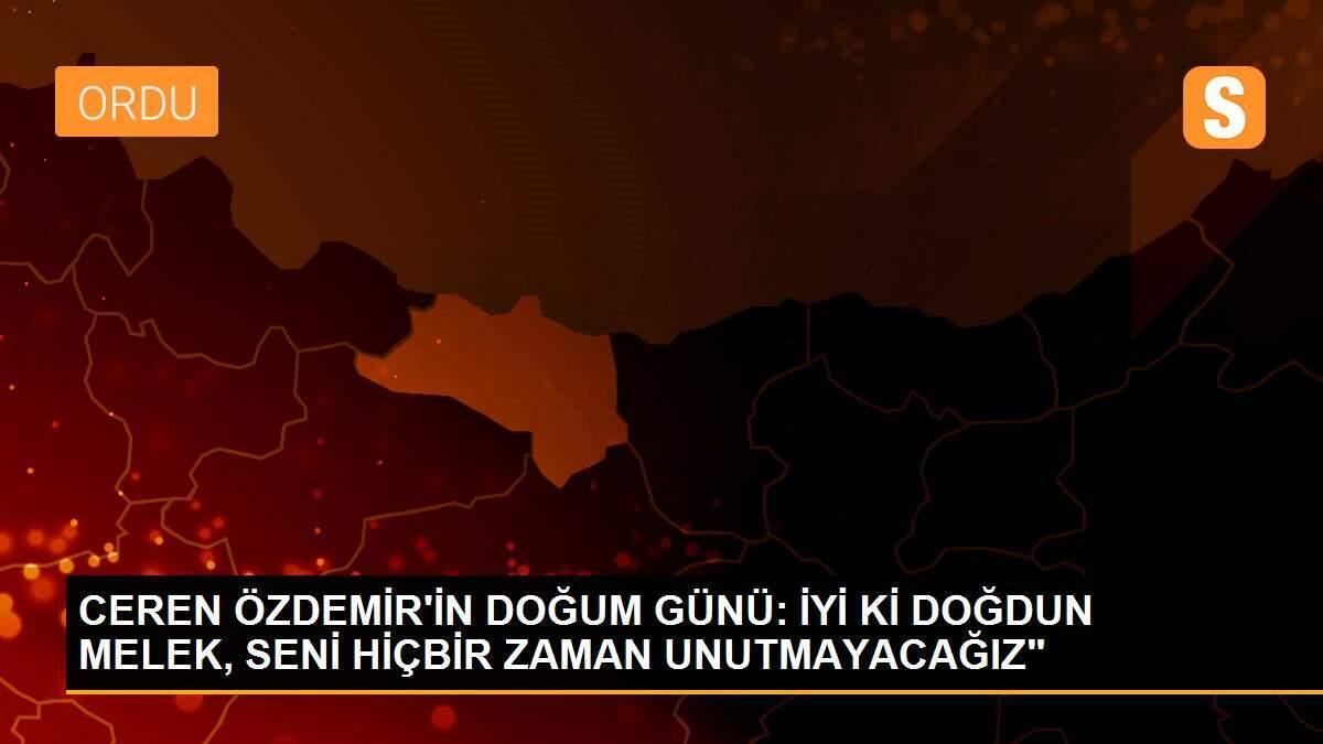 CEREN ÖZDEMİR\'İN DOĞUM GÜNÜ: İYİ Kİ DOĞDUN MELEK, SENİ HİÇBİR ZAMAN UNUTMAYACAĞIZ"