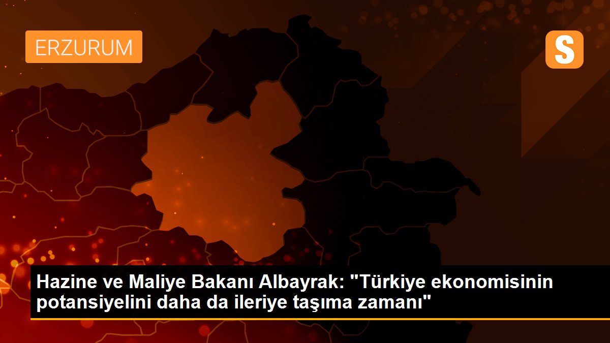Hazine ve Maliye Bakanı Albayrak: "Türkiye ekonomisinin potansiyelini daha da ileriye taşıma zamanı"
