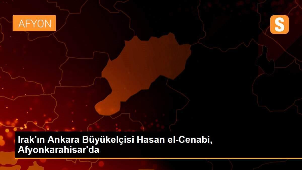 Irak\'ın Ankara Büyükelçisi Hasan el-Cenabi, Afyonkarahisar\'da