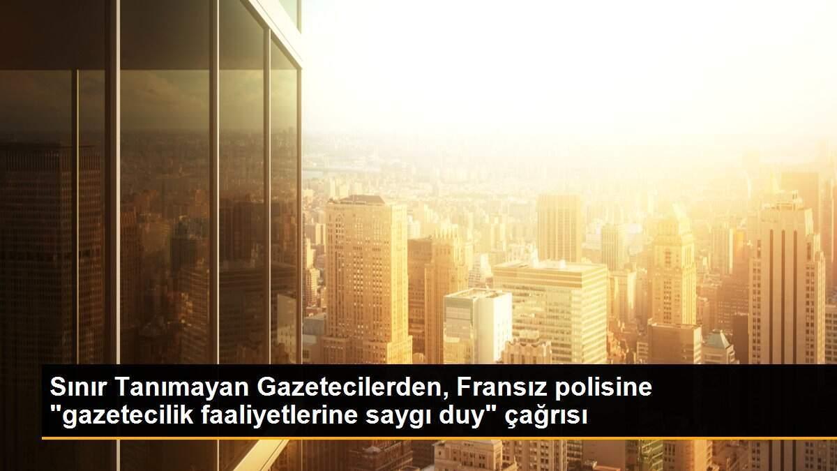 Sınır Tanımayan Gazetecilerden, Fransız polisine "gazetecilik faaliyetlerine saygı duy" çağrısı