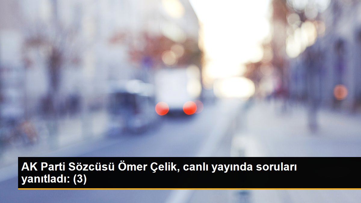 AK Parti Sözcüsü Ömer Çelik, canlı yayında soruları yanıtladı: (3)