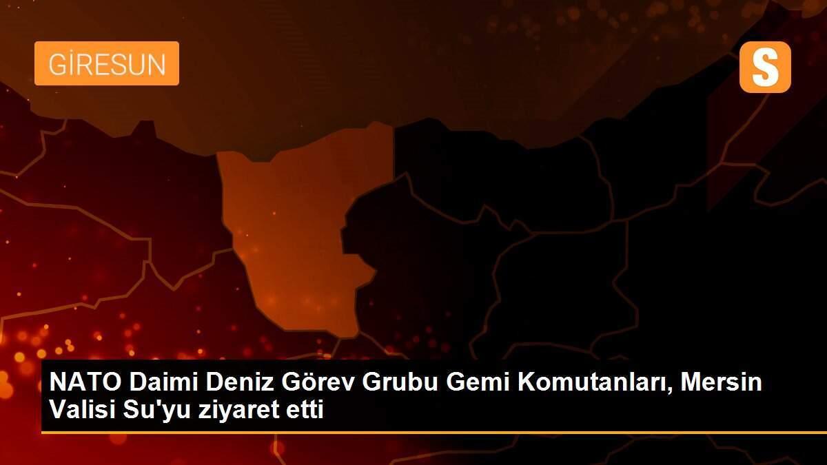 NATO Daimi Deniz Görev Grubu Gemi Komutanları, Mersin Valisi Su\'yu ziyaret etti