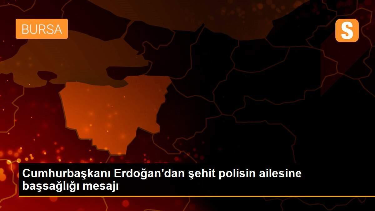 Cumhurbaşkanı Erdoğan\'dan şehit polisin ailesine başsağlığı mesajı