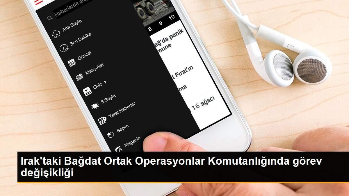 Irak\'taki Bağdat Ortak Operasyonlar Komutanlığında görev değişikliği