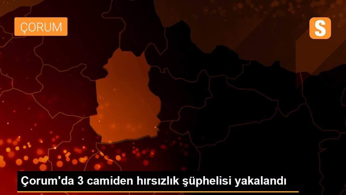 Çorum\'da 3 camiden hırsızlık şüphelisi yakalandı