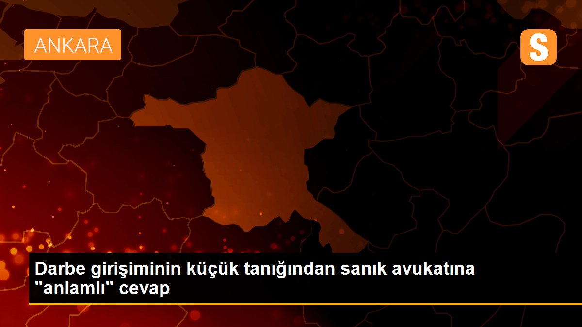 Darbe girişiminin küçük tanığından sanık avukatına "anlamlı" cevap