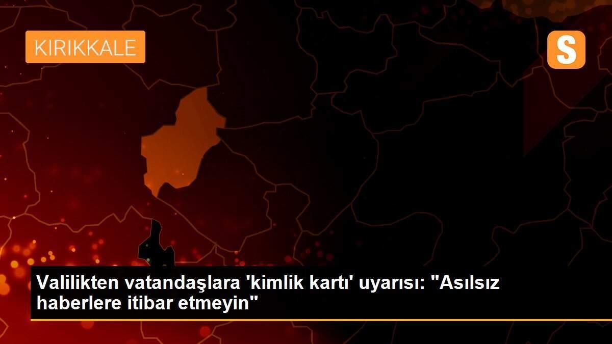 Valilikten vatandaşlara \'kimlik kartı\' uyarısı: "Asılsız haberlere itibar etmeyin"