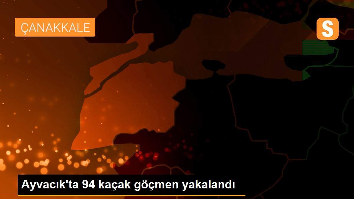 Ayvacık\'ta 94 kaçak göçmen yakalandı