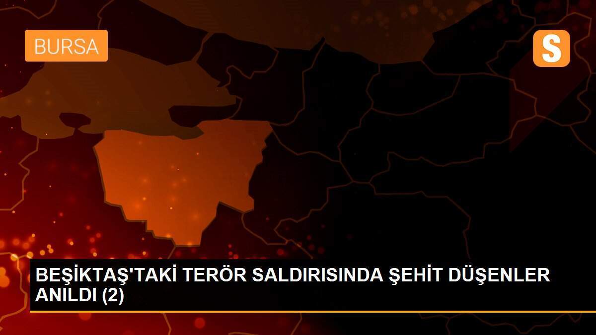 BEŞİKTAŞ\'TAKİ TERÖR SALDIRISINDA ŞEHİT DÜŞENLER ANILDI (2)