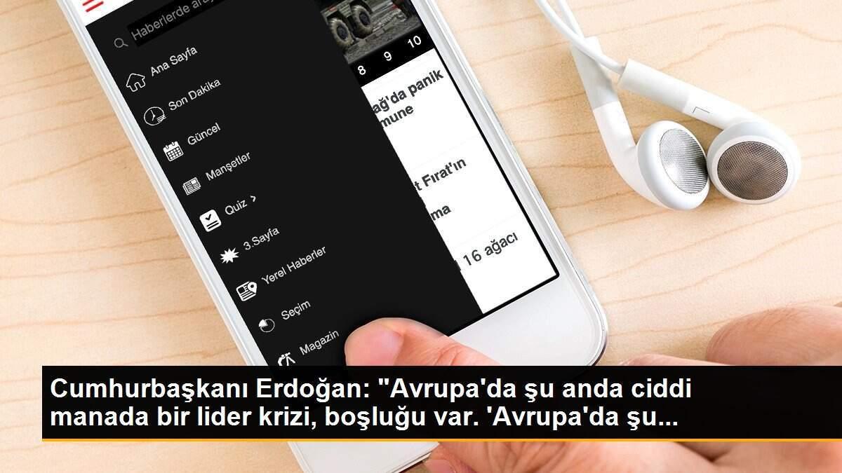 Cumhurbaşkanı Erdoğan: "Avrupa\'da şu anda ciddi manada bir lider krizi, boşluğu var. \'Avrupa\'da şu...