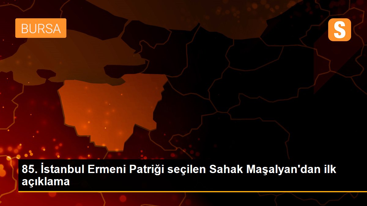 85. İstanbul Ermeni Patriği seçilen Sahak Maşalyan\'dan ilk açıklama