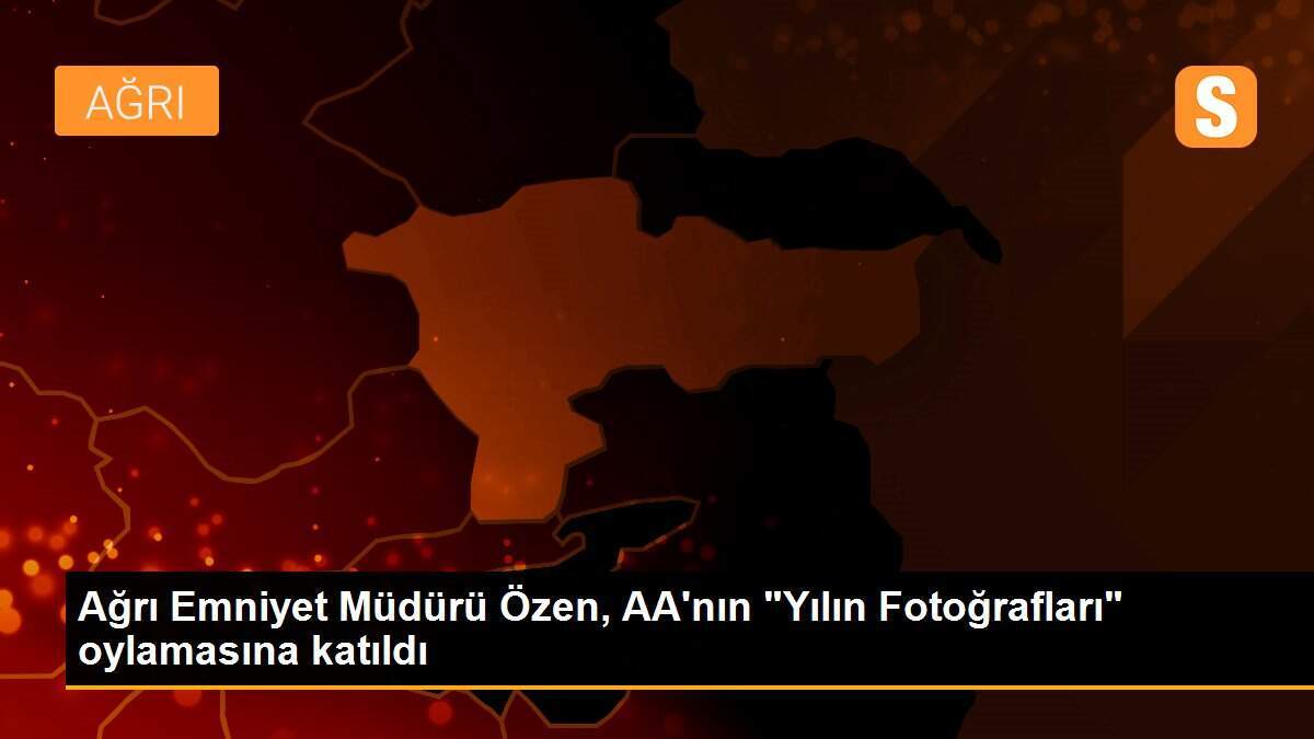 Ağrı Emniyet Müdürü Özen, AA\'nın "Yılın Fotoğrafları" oylamasına katıldı