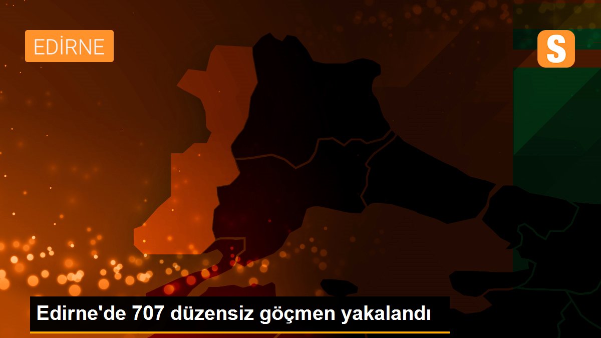 Edirne\'de 707 düzensiz göçmen yakalandı