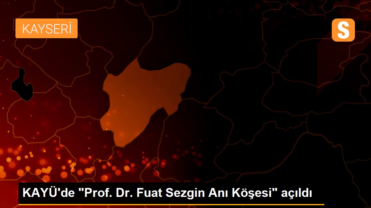 KAYÜ\'de "Prof. Dr. Fuat Sezgin Anı Köşesi" açıldı