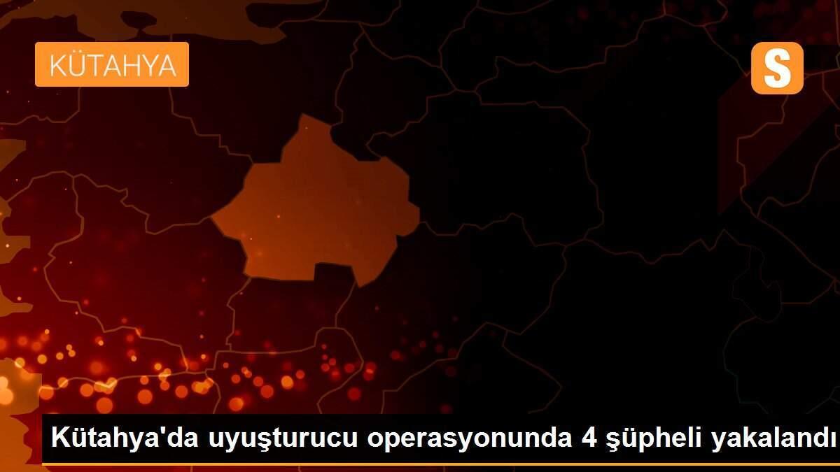 Kütahya\'da uyuşturucu operasyonunda 4 şüpheli yakalandı