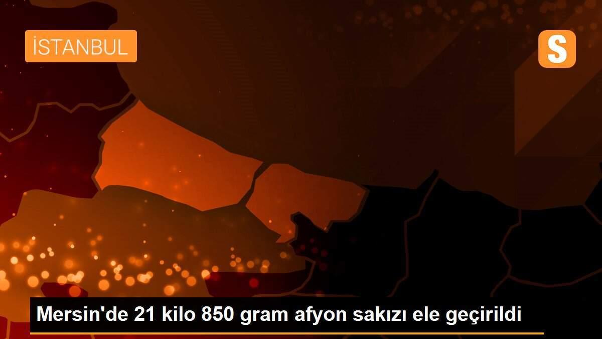 Mersin\'de 21 kilo 850 gram afyon sakızı ele geçirildi