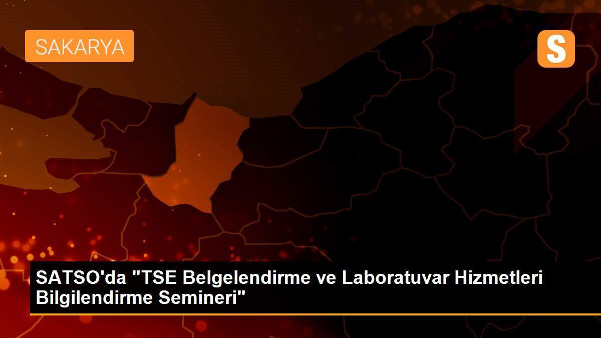 SATSO\'da "TSE Belgelendirme ve Laboratuvar Hizmetleri Bilgilendirme Semineri"