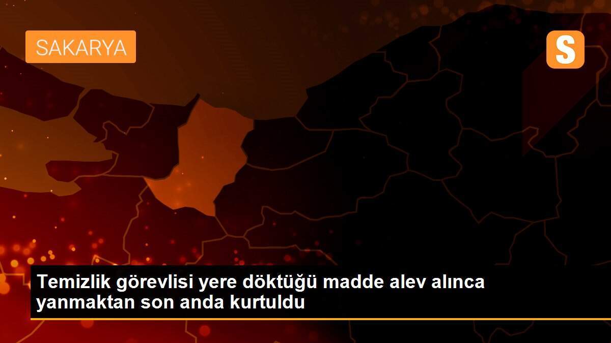 Temizlik görevlisi yere döktüğü madde alev alınca yanmaktan son anda kurtuldu