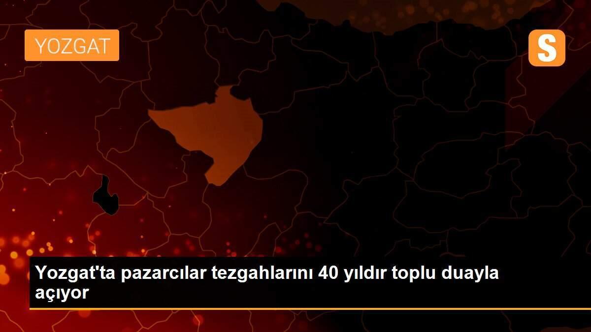 Yozgat\'ta pazarcılar tezgahlarını 40 yıldır toplu duayla açıyor